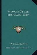 Memoir of Mr. Sheridan (1840) di William Smyth edito da Kessinger Publishing