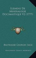 Elemens de Mineralogie Docimastique V2 (1777) di Balthasar Georges Sage edito da Kessinger Publishing