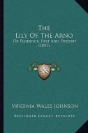 The Lily of the Arno: Or Florence, Past and Present (1891) di Virginia Wales Johnson edito da Kessinger Publishing