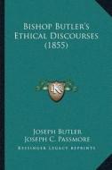 Bishop Butlera Acentsacentsa A-Acentsa Acentss Ethical Discourses (1855) di Joseph Butler edito da Kessinger Publishing