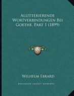 Allitterierende Wortverbindungen Bei Goethe, Part 1 (1899) di Wilhelm Ebrard edito da Kessinger Publishing
