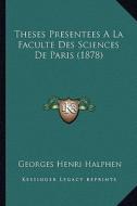Theses Presentees a la Faculte Des Sciences de Paris (1878) di Georges Henri Halphen edito da Kessinger Publishing