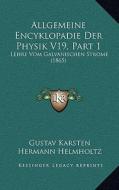 Allgemeine Encyklopadie Der Physik V19, Part 1: Lehre Vom Galvanischen Strome (1865) edito da Kessinger Publishing