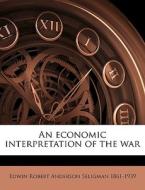 An Economic Interpretation Of The War di Edwin Robert Anderson Seligman edito da Nabu Press