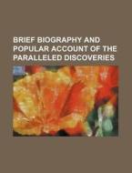 Brief Biography and Popular Account of the Paralleled Discoveries di Books Group edito da Rarebooksclub.com