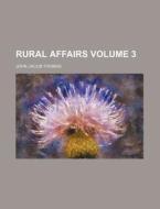 Rural Affairs Volume 3 di John Jacob Thomas edito da Rarebooksclub.com