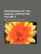 Proceedings of the Annual Convention Volume 4 di American Association of Title Men edito da Rarebooksclub.com