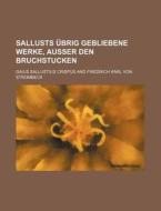 Sallusts Ubrig Gebliebene Werke, Auer Den Bruchstucken di Gaius Sallustius Crispus edito da General Books Llc