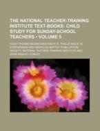 The National Teacher-training Institute Text-books (volume 5); Child Study For Sunday-school Teachers di Hugh Thomas Musselman edito da General Books Llc