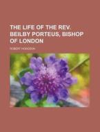 The Life of the REV. Beilby Porteus, Bishop of London di Robert Hodgson edito da Rarebooksclub.com