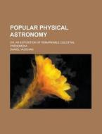 Popular Physical Astronomy; Or, an Exposition of Remarkable Celestial Phenomena di Daniel Vaughan edito da Rarebooksclub.com