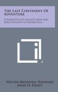 The Last Continent of Adventure: A Narrative of Gallant Men and Bold Exploits in Antarctica di Walter Brownell Hayward edito da Literary Licensing, LLC