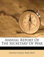 Annual Report Of The Secretary Of War edito da Nabu Press