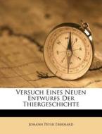 Versuch Eines Neuen Entwurfs Der Thiergeschichte di Johann Peter Eberhard edito da Nabu Press