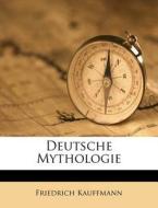 Deutsche Mythologie di Friedrich Kauffmann edito da Nabu Press