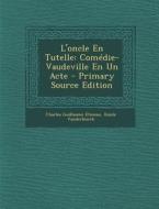 L'Oncle En Tutelle: Comedie-Vaudeville En Un Acte di Charles Guillaume Etienne, Emile Vanderburch edito da Nabu Press