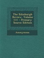 The Edinburgh Review, Volume 111 di Anonymous edito da Nabu Press