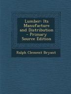 Lumber: Its Manufacture and Distribution - Primary Source Edition di Ralph Clement Bryant edito da Nabu Press