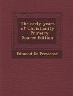The Early Years of Christianity di Edmond De Pressense edito da Nabu Press