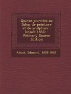 Quinze Journees Au Salon de Peinture Et de Sculpture: (Annee 1883) - Primary Source Edition di Edmond About edito da Nabu Press
