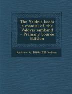 The Valdris Book; A Manual of the Valdris Samband - Primary Source Edition di Andrew a. 1848-1932 Veblen edito da Nabu Press