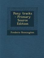 Pony Tracks - Primary Source Edition di Frederic Remington edito da Nabu Press