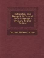 Kafiristan: The Bashgeli Kafirs and Their Language - Primary Source Edition di Gottlieb William Leitner edito da Nabu Press