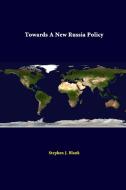 Towards A New Russia Policy di Stephen J. Blank, Strategic Studies Institute edito da Lulu.com