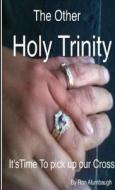 The Other Holy Trinity di Ron Alumbaugh edito da Lulu.com