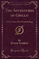 The Adventures Of Grillo di Ernest Candeze edito da Forgotten Books