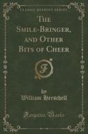The Smile-bringer, And Other Bits Of Cheer (classic Reprint) di William Herschell edito da Forgotten Books