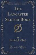 The Lancaster Sketch Book (classic Reprint) di Persis F Chase edito da Forgotten Books