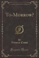 To-morrow? (classic Reprint) di Victoria Cross edito da Forgotten Books