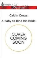 A Baby to Bind His Bride di Caitlin Crews edito da Harlequin Presents