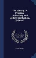 The Identity Of Primitive Christianity And Modern Spiritualism; Volume 1 di Eugene Crowell edito da Sagwan Press