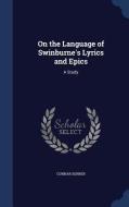 On The Language Of Swinburne's Lyrics And Epics di Gunnar Serner edito da Sagwan Press