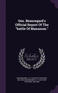 Gen. Beauregard's Official Report Of The Battle Of Manassas. edito da Palala Press