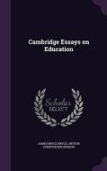 Cambridge Essays On Education di James Bryce Bryce, Arthur Christopher Benson edito da Palala Press