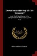 Documentary History of Yale University: Under the Original Charter of the Collegiate School of Connecticut, 1701-1745 di Franklin Bowditch Dexter edito da CHIZINE PUBN