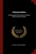 Odontornithes: A Monograph of the Extinct Toothed Birds of North America di Othniel Charles Marsh edito da CHIZINE PUBN