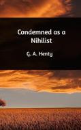 Condemned as a Nihilist di G. A. Henty edito da Blurb