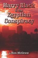 Harry Black & The Egyptian Conspiracy di Ron Mcgraw edito da Publishamerica