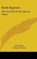 Dark Rapture: The Sex-Life of the African Negro di Felix Bryk edito da Kessinger Publishing