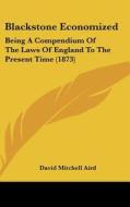 Blackstone Economized: Being A Compendium Of The Laws Of England To The Present Time (1873) di David Mitchell Aird edito da Kessinger Publishing, Llc