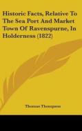 Historic Facts, Relative To The Sea Port And Market Town Of Ravenspurne, In Holderness (1822) di Thomas Thompson edito da Kessinger Publishing Co