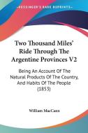 Two Thousand Miles' Ride Through The Argentine Provinces V2 di William MacCann edito da Kessinger Publishing Co