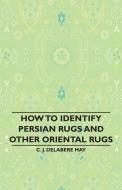 How to Identify Persian Rugs and Other Oriental Rugs di C. J. Delabere May edito da Cooper Press