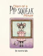 Diary of Pip Squeak Mouse di Andria Wu edito da Xlibris Corporation