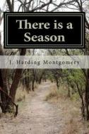 There Is a Season: An Odyssey Into Family di MR J. Harding Montgomery edito da Createspace