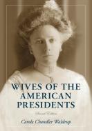 Wives of the American Presidents di Carole Chandler Waldrup edito da McFarland